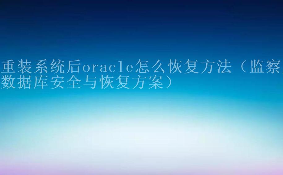 重装系统后oracle怎么恢复方法（监察局数据库安全与恢复方案）1