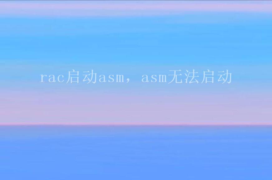 rac启动asm，asm无法启动1