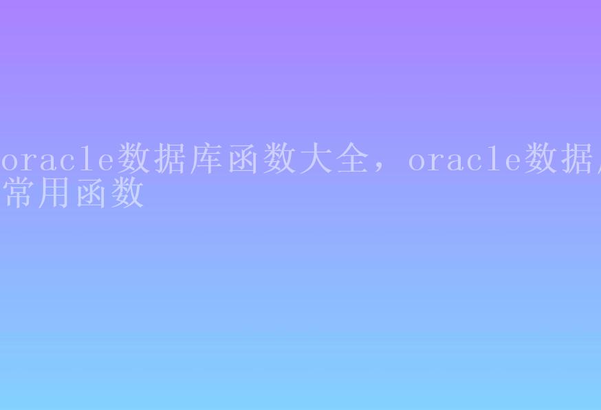 oracle数据库函数大全，oracle数据库常用函数1