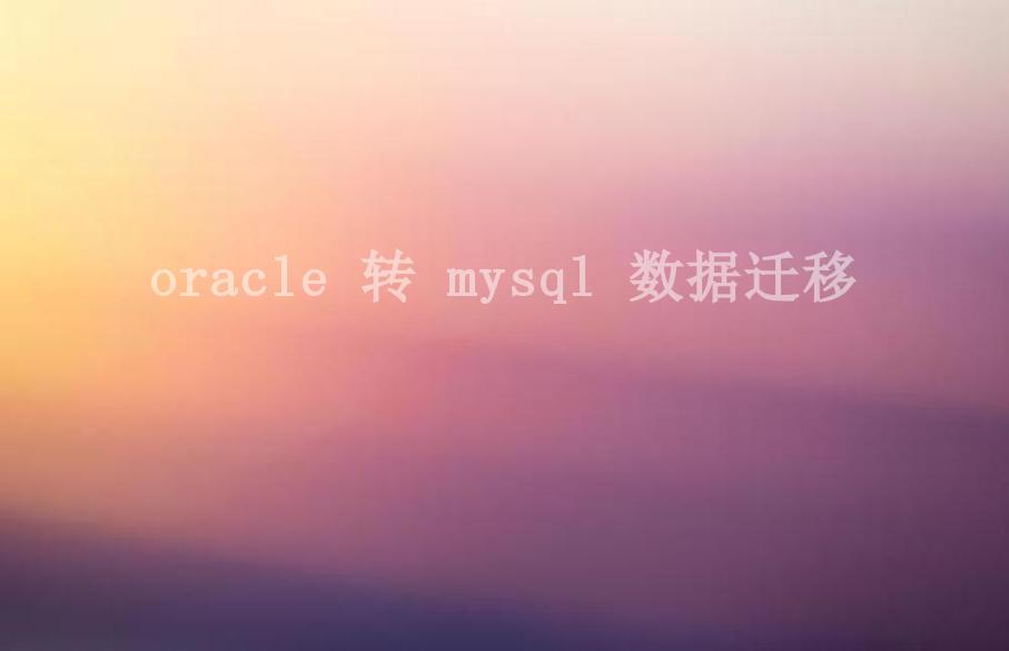 oracle 转 mysql 数据迁移1