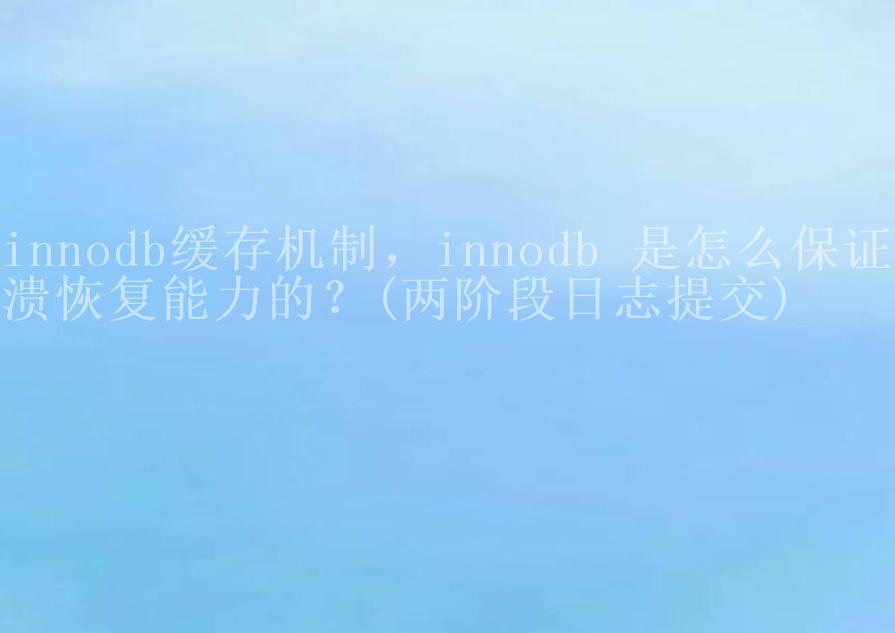 innodb缓存机制，innodb 是怎么保证崩溃恢复能力的？(两阶段日志提交)2