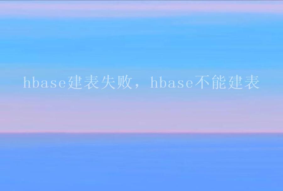 hbase建表失败，hbase不能建表1