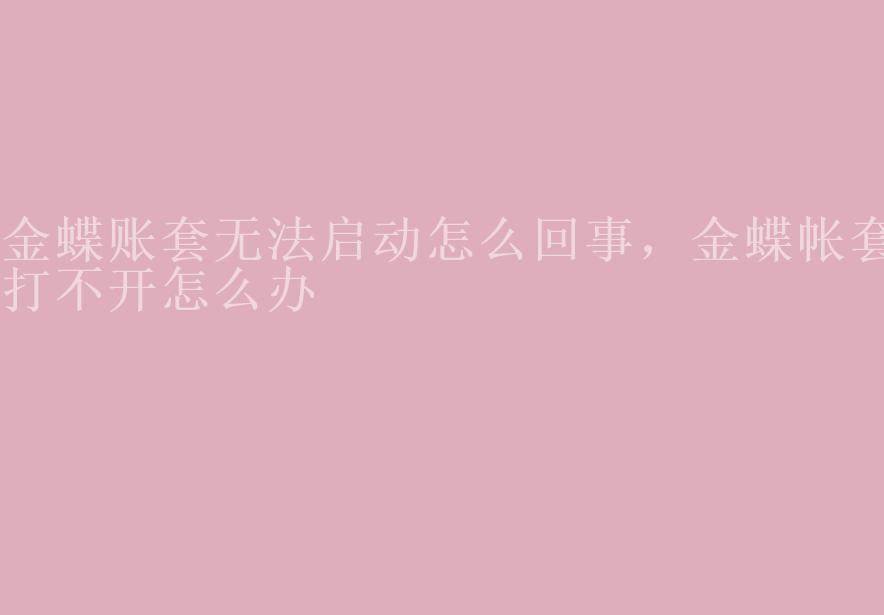 金蝶账套无法启动怎么回事，金蝶帐套打不开怎么办2