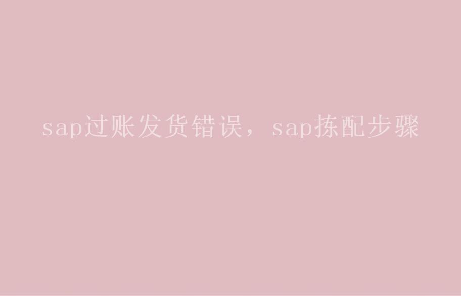 sap过账发货错误，sap拣配步骤1