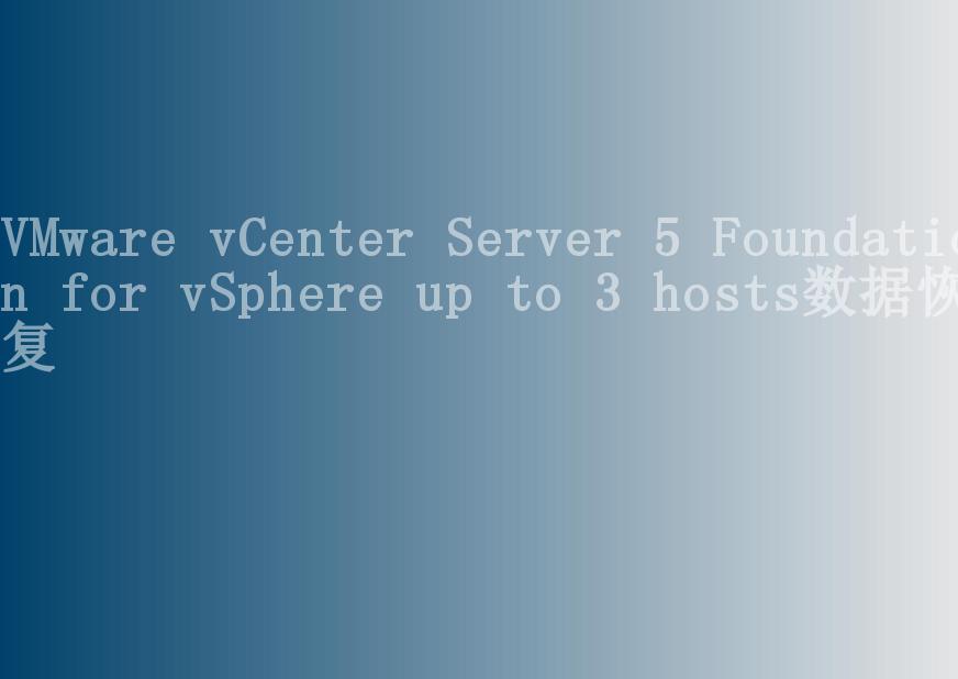 VMware vCenter Server 5 Foundation for vSphere up to 3 hosts数据恢复1