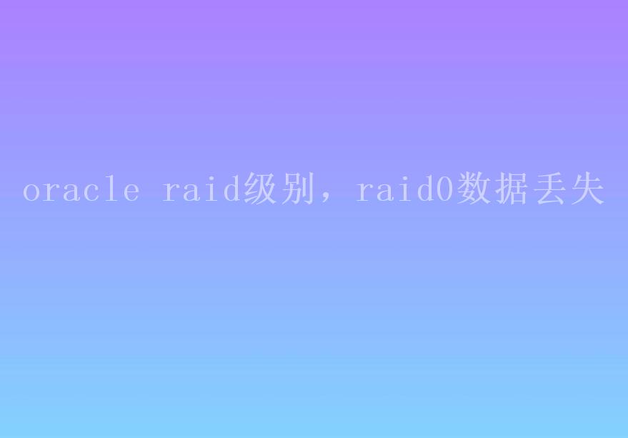 oracle raid级别，raid0数据丢失1