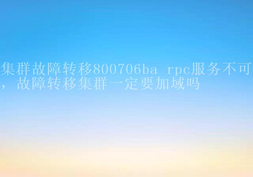 集群故障转移800706ba rpc服务不可用，故障转移集群一定要加域吗1