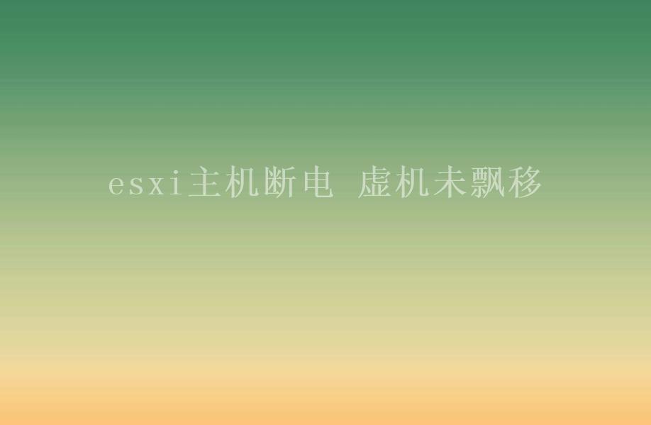 esxi主机断电 虚机未飘移1