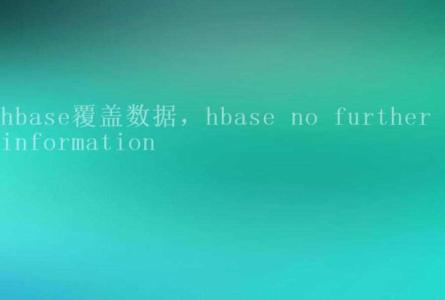 hbase覆盖数据，hbase no further information2