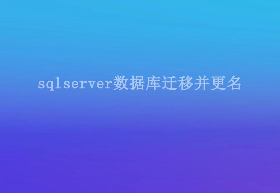 sqlserver数据库迁移并更名2