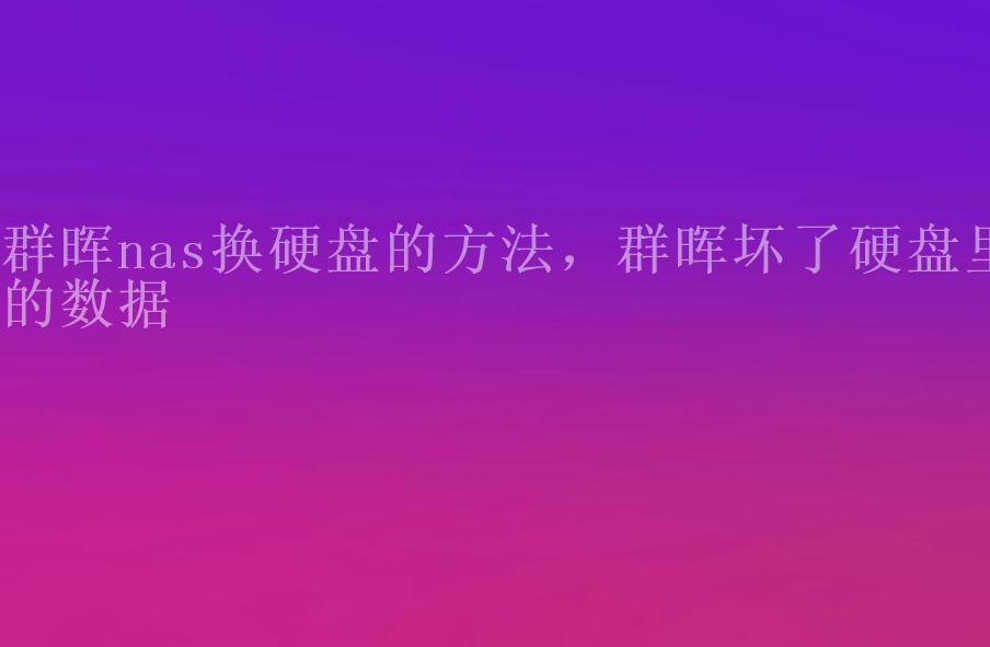 群晖nas换硬盘的方法，群晖坏了硬盘里的数据1