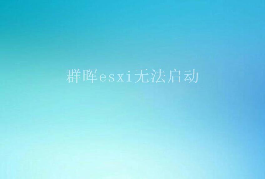 群晖esxi无法启动1