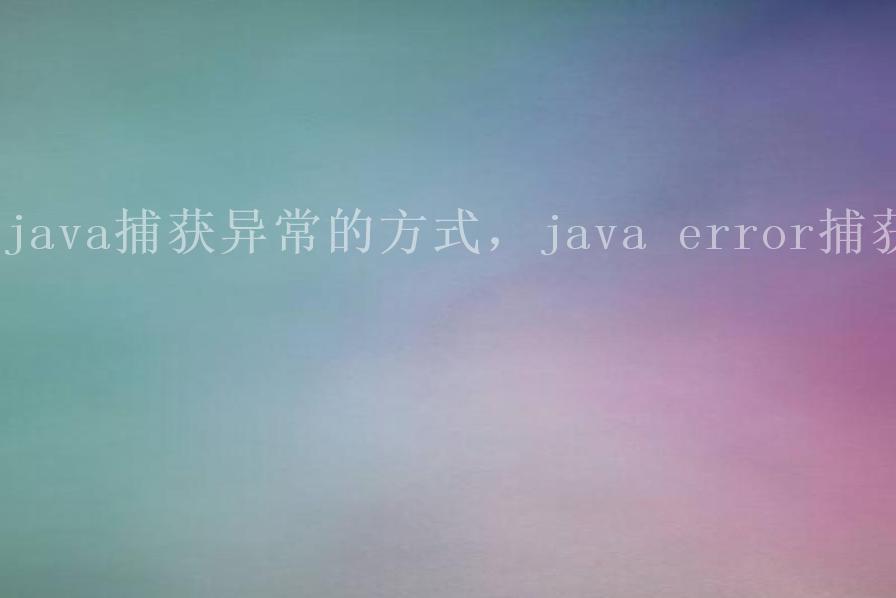 java捕获异常的方式，java error捕获2