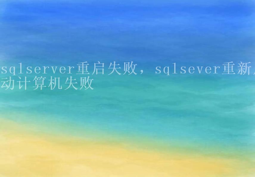 sqlserver重启失败，sqlsever重新启动计算机失败2