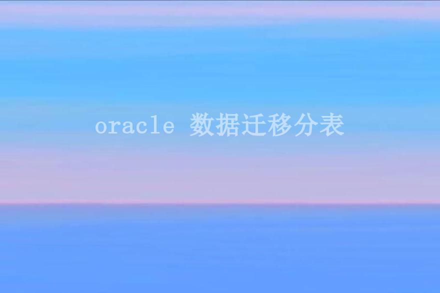 oracle 数据迁移分表1