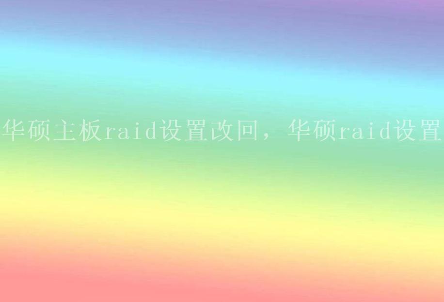 华硕主板raid设置改回，华硕raid设置1