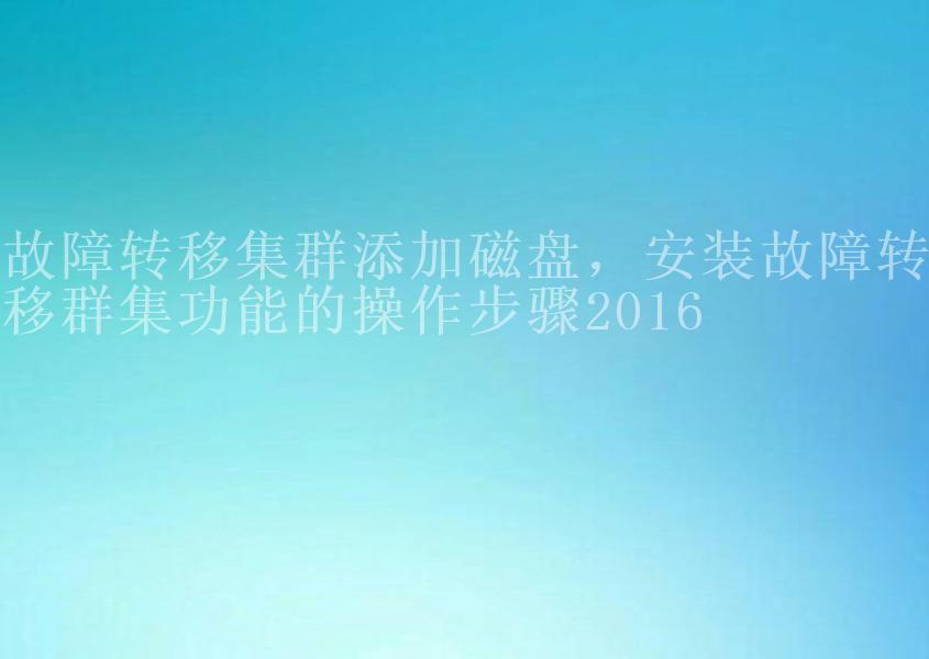 故障转移集群添加磁盘，安装故障转移群集功能的操作步骤20162