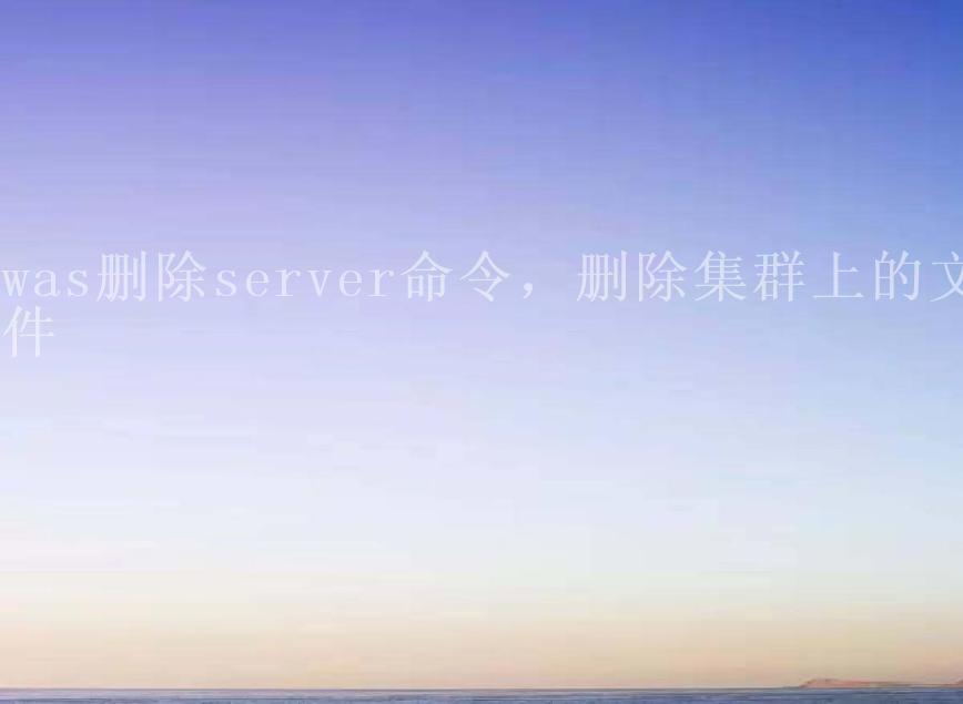 was删除server命令，删除集群上的文件1