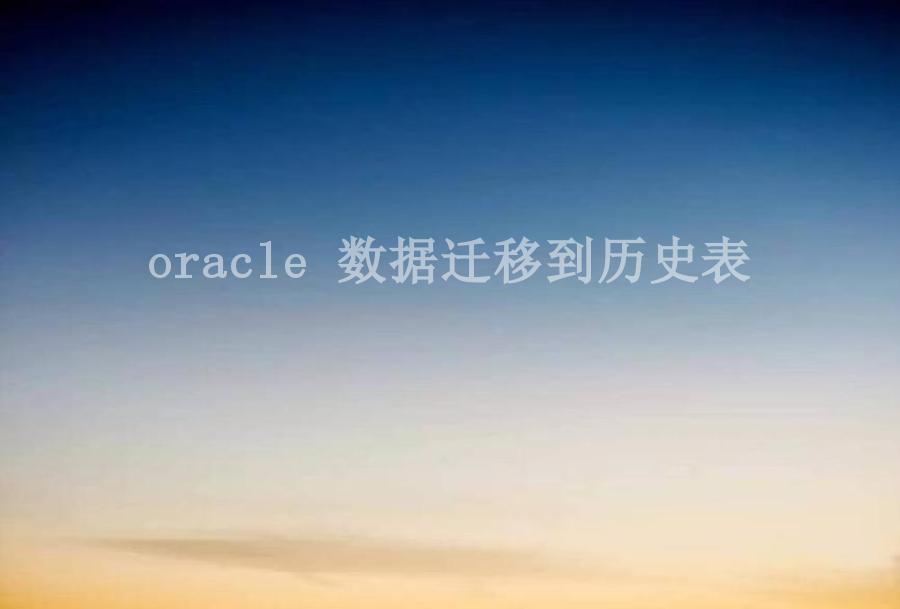 oracle 数据迁移到历史表1