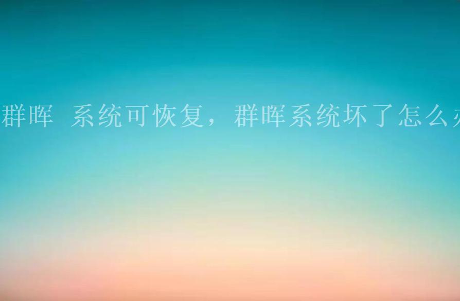 群晖 系统可恢复，群晖系统坏了怎么办2