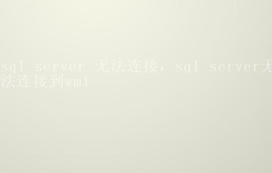 sql server 无法连接，sql server无法连接到wmi1