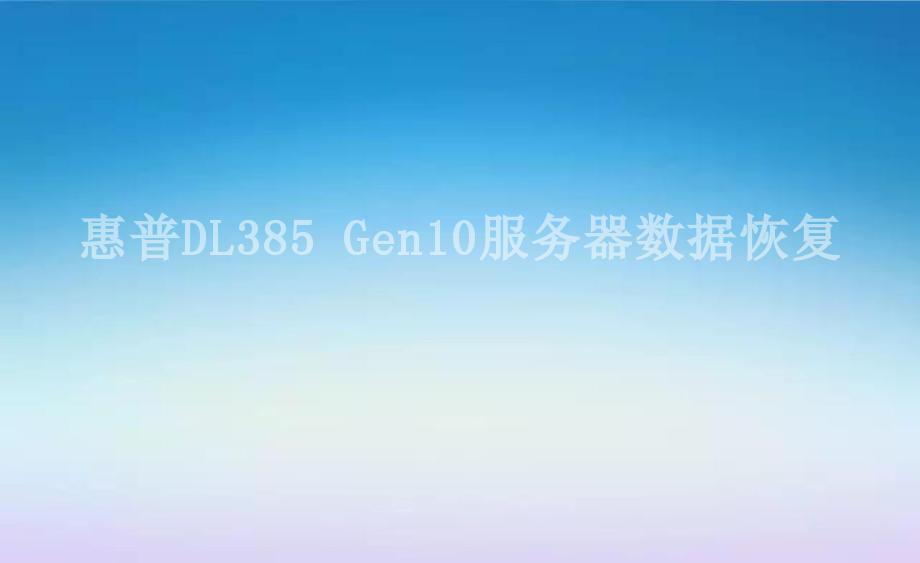 惠普DL385 Gen10服务器数据恢复1