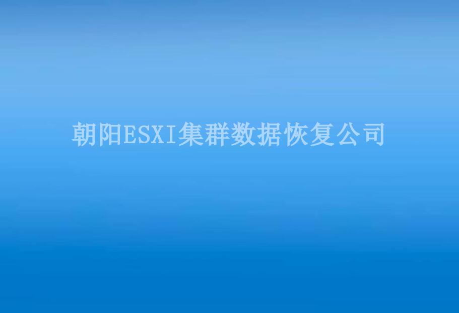 朝阳ESXI集群数据恢复公司1