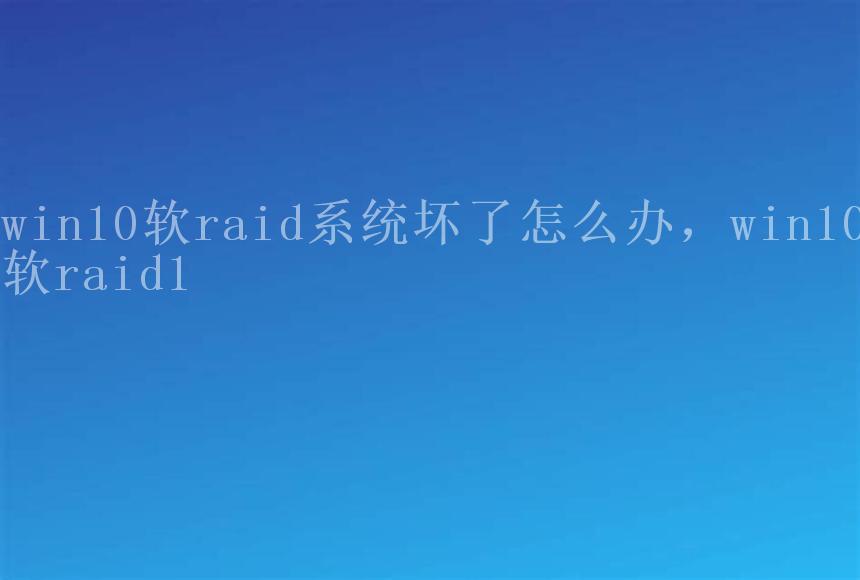 win10软raid系统坏了怎么办，win10软raid11