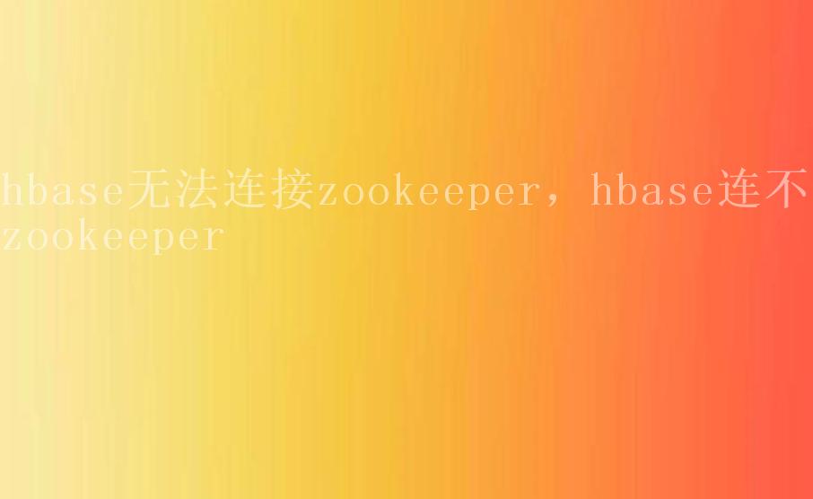 hbase无法连接zookeeper，hbase连不上zookeeper2