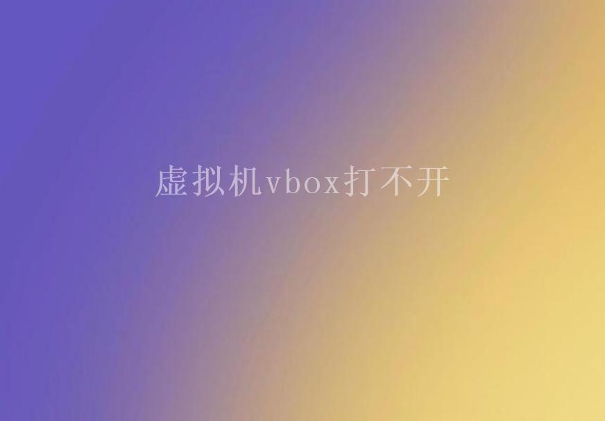 虚拟机vbox打不开1