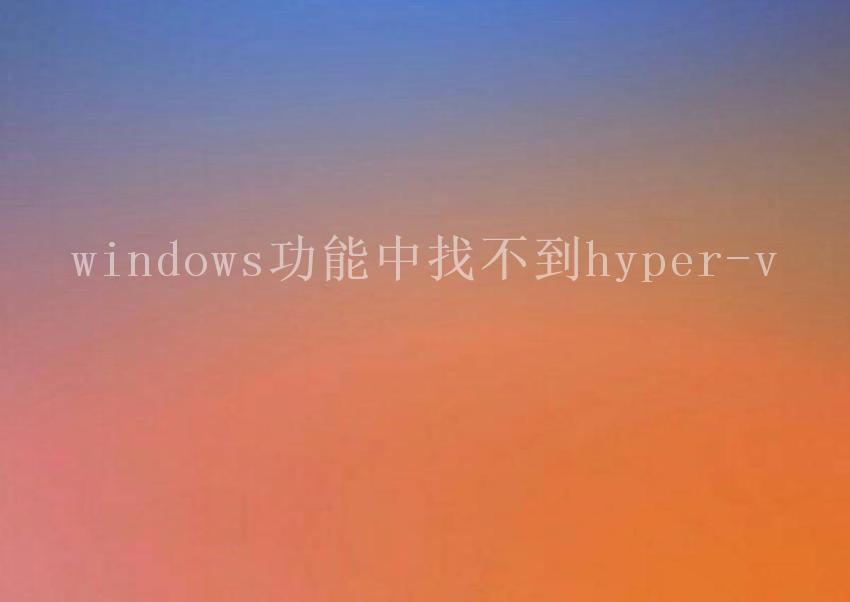 windows功能中找不到hyper-v1