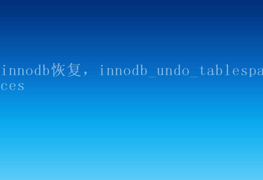 innodb恢复，innodb_undo_tablespaces2