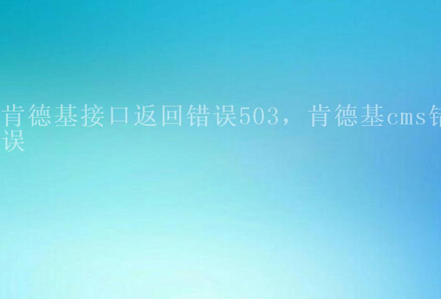 肯德基接口返回错误503，肯德基cms错误2