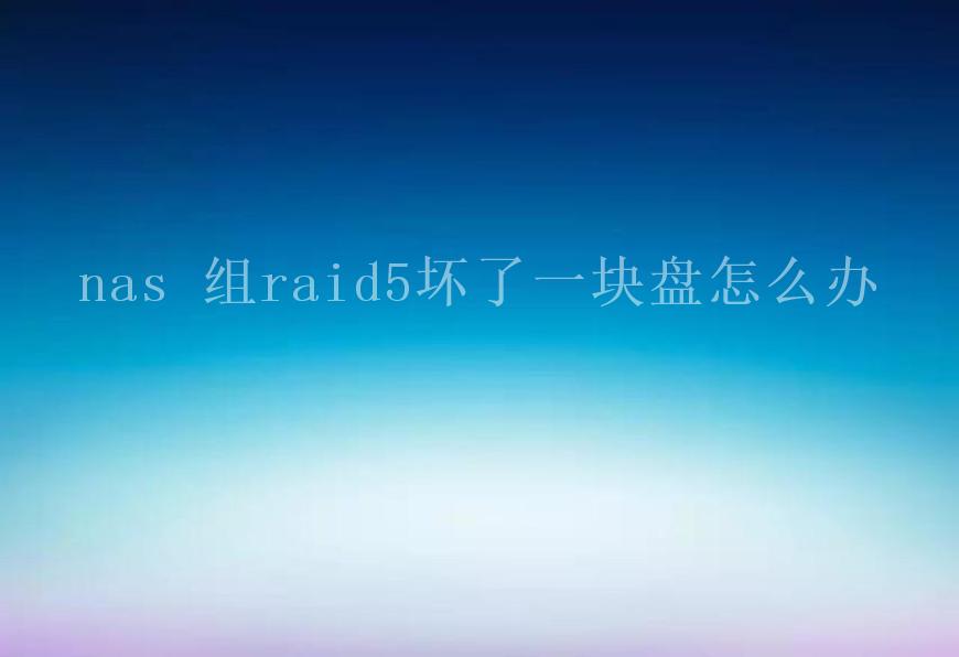 nas 组raid5坏了一块盘怎么办1