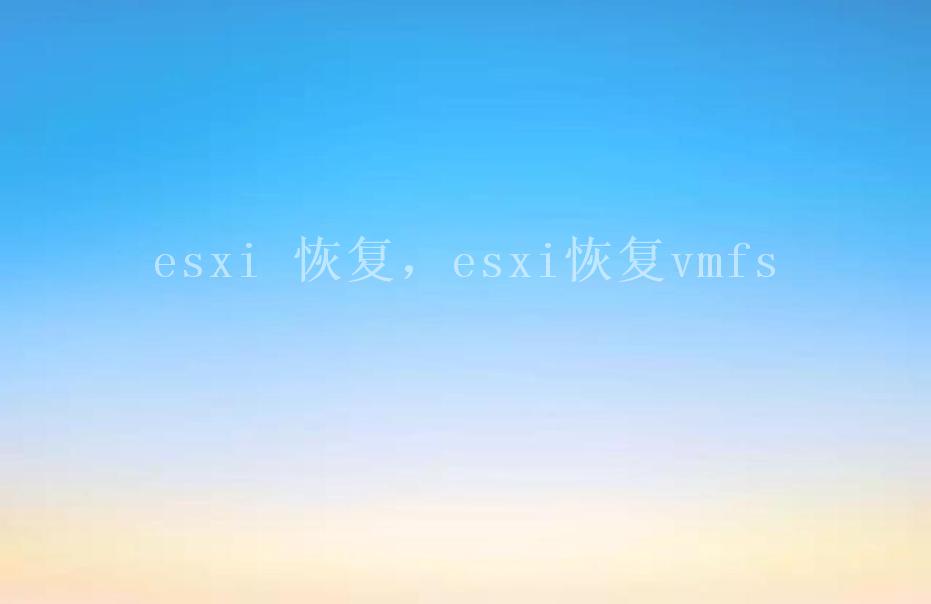 esxi 恢复，esxi恢复vmfs2