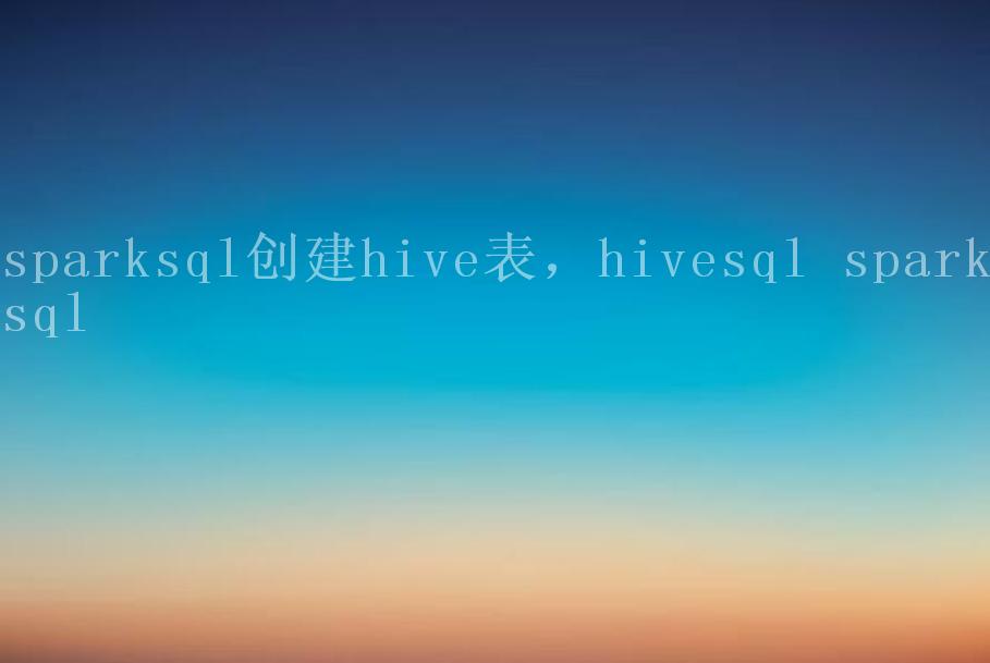 sparksql创建hive表，hivesql sparksql1