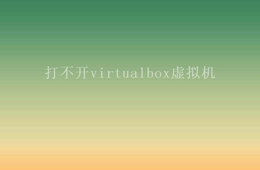打不开virtualbox虚拟机1