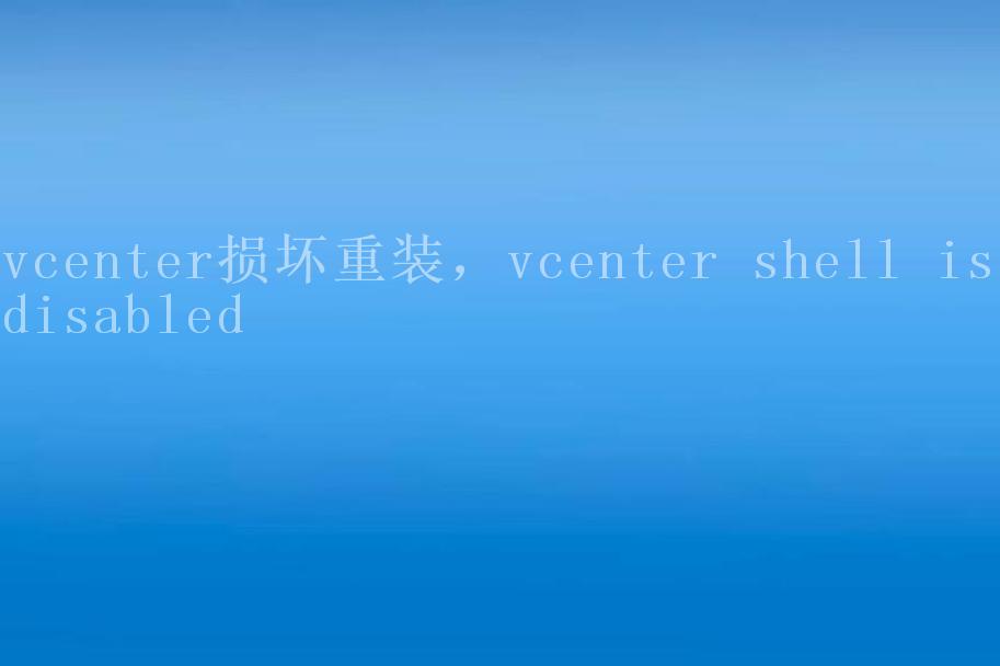 vcenter损坏重装，vcenter shell is disabled2
