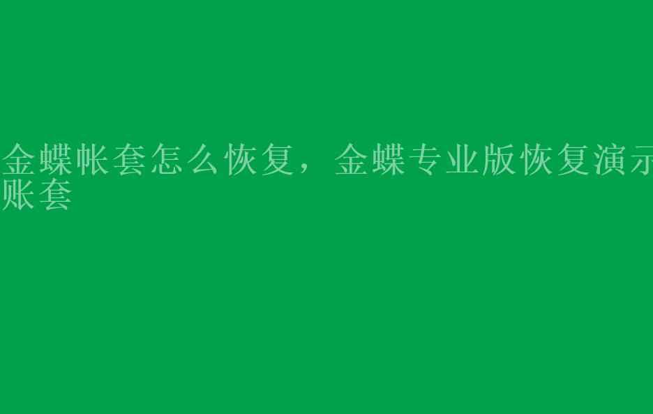 金蝶帐套怎么恢复，金蝶专业版恢复演示账套2