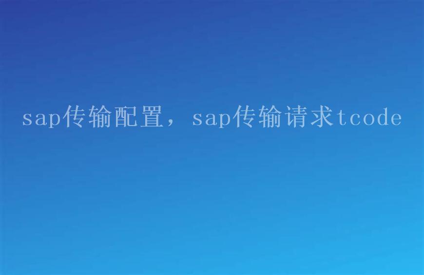 sap传输配置，sap传输请求tcode1