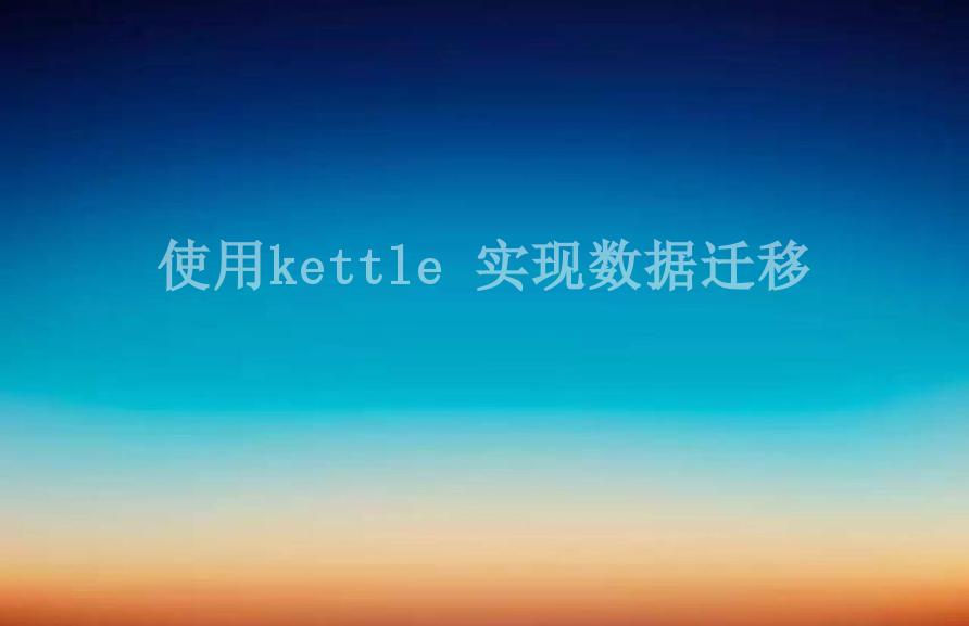 使用kettle 实现数据迁移1