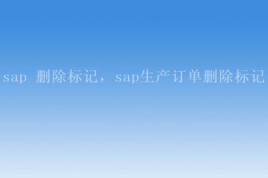 sap 删除标记，sap生产订单删除标记2