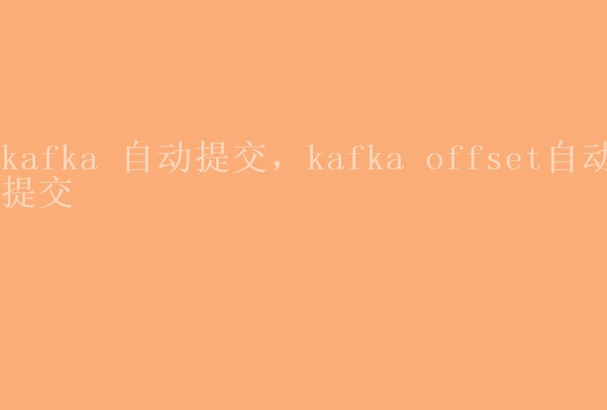 kafka 自动提交，kafka offset自动提交1