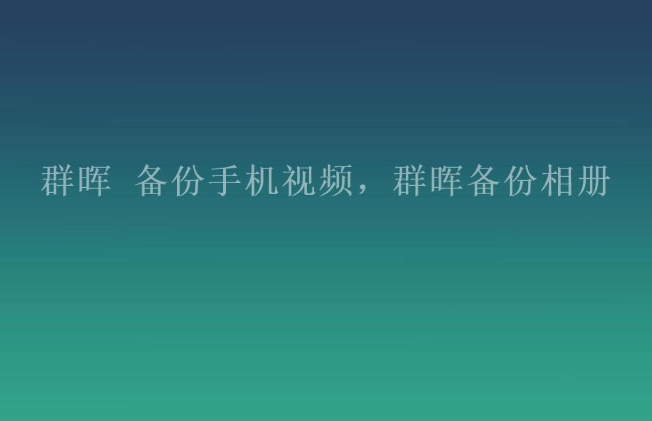 群晖 备份手机视频，群晖备份相册1