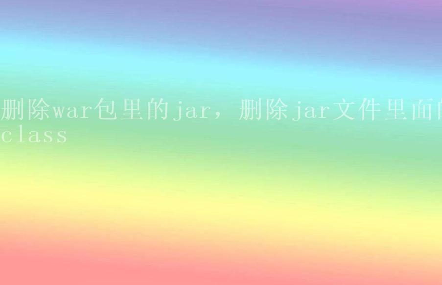 删除war包里的jar，删除jar文件里面的class1