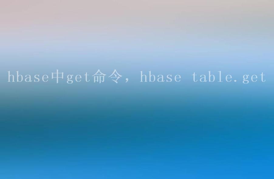 hbase中get命令，hbase table.get1