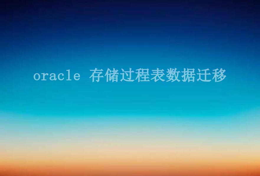 oracle 存储过程表数据迁移2