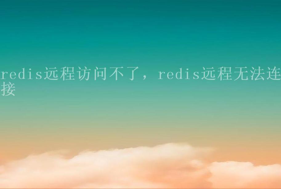 redis远程访问不了，redis远程无法连接1