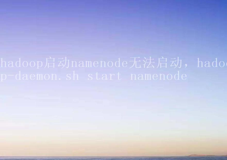 hadoop启动namenode无法启动，hadoop-daemon.sh start namenode1