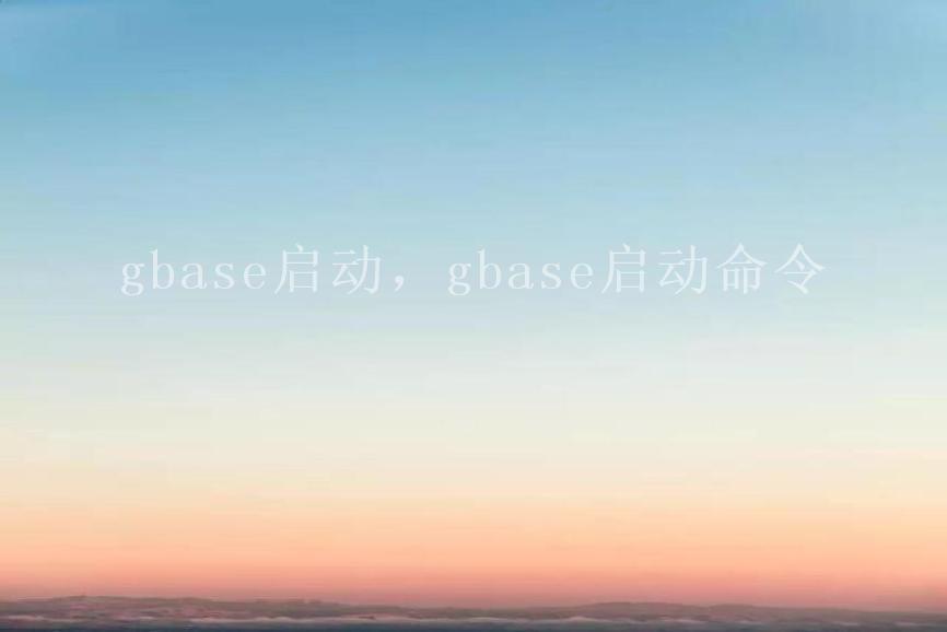 gbase启动，gbase启动命令2